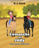 K. J. Clark’s Newly Released "Comanche and Jody: The Pony Adventure Begins" is a Sweet Story of Two Eager Little Girls and a Pair of Ponies in Need of Care