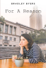 Bradley Byers’s New Book, "For A Reason" Tells the Compelling Tale of a Young Woman Who Slowly Begins to Rethink All She Once Believed About the World and Her Existence