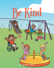 Eileen Teel’s New Book, "Be Kind," is a Delightful Story That Reveals How One Small Act of Kindness Can Have a Huge and Lasting Impact on Someone's Day, or Even Life