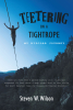 Steven W. Wilson’s New Book, "Teetering on a Tightrope," is a Profound Memoir That Reveals How the Author Managed to Gain Control of His Bipolar Disorder Over the Years