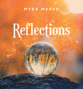 Myra Marsh’s New Book, "Reflections," is an Eye-Opening and Heartfelt Series of Poems Exploring the Grand Range of Emotions and the Chaos and Beauty Found Within Life