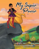 Melanie Sandy’s New Book, "My Super Power," is an Uplifting Story That Teaches Young Readers to View Their Insecurities as a Source of Strength Rather Than Weakness