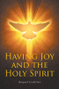 Author Raquel Cedillos’s New Book, "Having Joy and the Holy Spirit," is a Captivating Discussion Accompanied by Biblical Verses to Help Reaffirm One's Faith in the Lord