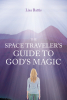 Author Lisa Battis’s New Book, "The Space Traveler's Guide to God's Magic," is an Insightful Tool to Enhance One's Perception of the World and Connection with God