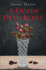 Author Jeremy Fenton’s New Book, "A Dozen Dead Roses," is a Fascinating Series of Poetry and Other Writings That Explores the Author's Thoughts on the World Around Him