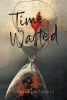 Author Camille E. Davis’s New Book, "Time Wasted," is an Invitation to Anyone Who Feels They Are Not Good Enough, Pretty Enough, Godly Enough, or Not Doing Enough
