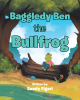 Sandy Figari’s Newly Released "Baggledy Ben the Bullfrog" is a Charming Tale That Encourages Readers to Celebrate Individuality
