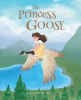 Gina Mitchell’s Newly Released "The Princess Goose" is a Charming Juvenile Narrative That Offers a Fun Story and Interesting Facts for Young Readers