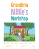 Paula Petree’s Newly Released "Grandma Millie’s Workshop" is a Nostalgic Celebration of the Importance Older Generations Hold in Young Lives