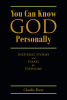 Charlie Burr’s Newly Released "You Can Know God Personally: Inspiring Stories and Essays for Everyone" is a Thought-Provoking Collection of Personal Reflections