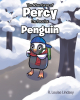 R. Louise Lindsey’s Newly Released "The Adventures of Percy the Peculiar Penguin" is a Charming Chapter Book That Encourages Acceptance and Self-Worth