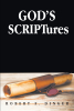 Robert F. Dinger’s Newly Released "God’s SCRIPTures" is a Helpful Discourse on the Knowledge Provided by God Throughout Scripture