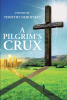 Timothy Neboyskey’s Newly Released "A Pilgrim’s Crux" is a Thoughtful Arrangement of Inspiring Poetic Works That Explore the Idea of Choice and Consequence