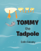 Collin Colosky’s Newly Released "Tommy the Tadpole" is a Thoughtful Narrative That Presents Readers with Fun Science Facts and an Important Lesson