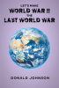 Author Donald Johnson’s New Book, “Let’s Make World War II the Last World War,” Was Written to Let People Know That This is the Best Time in the World to be Alive