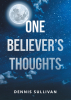 Author Dennis Sullivan’s New Book, "One Believer’s Thoughts" is a Frank and Earnest Reflection of the Author’s Thoughts on God and Retirement