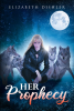 Elizabeth Dishler’s New Book, "Her Prophecy," is an Adventurous and Compelling Story That Follows the Struggles and Adventures of a Young Female Werewolf