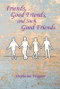 Author Stephanie Wagner’s New Book, "Friends, Good Friends, and Such Good Friends," Discusses the Many Wonderful Kinds of Friends One Can Encounter and Get to Know
