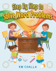 Author KM Challa’s New Book, “Step By Step to Solve Word Problems,” is an Educational Tool Aimed at Helping Readers Master the Skills Required to Solve World Problems