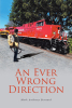 Author Mark Anthony Bernard’s New Book, "An Ever Wrong Direction," is the True and Unique Tale That Follows the Author's Life Journey