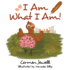 Author Carmen Jewell’s New Book, "I Am What I Am!" is a Delightful Illustrated Story About Being True to Oneself at All Times, Under All Circumstances