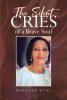 Barbara Neal’s New Book, "The Silent Cries of a Brave Soul," is a Touching and Inspiring Story That Shows That God’s Love is Beyond Measure and Stronger Than All
