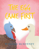 Author William McKinney’s New Book, "The Egg Came First," is a Charming Tale That Dares to Answer an Infamous Question That Has Plagued Mankind for Centuries