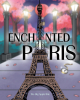 Author The Big Apple Bite’s New Book, “Enchanted Paris,” is an Enchanting Children’s Story Filled with Magic and Adventure in the Exciting City of Paris