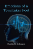 Author Curtis R. Johnson’s New Book, "Emotions of a Towntaker Poet," is a Lyrical Collection of Poetry Exploring Myriad Facets of the Human Experience
