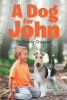 Author Sherry Chappell’s New Book, "A Dog for John," is an Uplifting Children’s Story About a Young Boy Who Gets His First Dog, a Fox Terrier Named Willie
