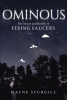 Wayne Sturgill’s New Book, "Ominous: The Nexus and Reality of Flying Saucers," is a Mysterious and Compelling True Story All About the Author’s Connection to UFOs