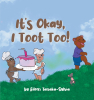 Author Eileen Tanaka-Sylvia’s New Book, "It's Okay, I Toot Too!" is a Charming and Comical Tale All About the Wonders of Passing Gas and How Everyone Does It