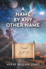 André William Jones’s Newly Released "A Name By Any Other Name" is an Evocative Collection of Poetry Charged with a Message of Faith