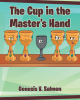 Genesis V. Salmon’s Newly Released "The Cup in the Master’s Hand" is a Charming Children’s Tale That Presents an Important Spiritual Lesson
