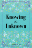 Miemie M’s Newly Released "Knowing the Unknown" is a Compelling Coming of Age Tale That Explores Grief, Change, and a Burgeoning Faith