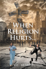 S.C. George’s New Book, "When Religion Hurts..." Follows One Woman's Struggles to Overcome the Lies and Hypocrisy of Her Religious Indoctrination as a Child