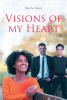 Kayla Ross’s New Book, "Visions of My Heart," is a Stirring and Profound Collection of Poems That Illustrate a Young Girl’s Heart with Words of Love, Faith, and Hope