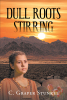 Author C. Graper Stunkel’s New Book, "Dull Roots Stirring," Follows a Young Woman Who Leaves a Lasting Impact on the Local Town While Pursuing Her Education