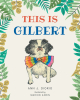Ann J. Diorio’s New Book, “This Is Gilbert,” is the Inspiring Tale of a Happy-Go-Lucky Blind Dog That Promotes Inclusion and Acceptance to Young Readers