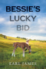 Author Earl James’s New Book, "Bessie's Lucky Bid," is a Captivating Story of a Young Girl Who Comes to Own a Horse That Forever Changes Her Life for the Better