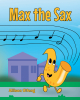 Author Allison Ulfeng’s New Book, "Max the Sax," Follows a Young, Excited Saxophone Who Goes Off to See the World and Have a Thrilling Adventure with His Musical Friends