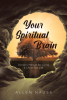 Author Allen Nauss’s New Book, “Your Spiritual Brain: Owner’s Manual for Living a Christ-like Life,” Guides Readers Seeking to Reach Their Full Potential