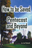 Author Joe Gladwell’s New Book "How to Be Saved, Pentecost and Beyond" is a Thought-Provoking Look at the Most Important Part of Salvation: Knowing the Plan to Get There