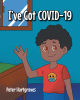 Author Peter Hartgraves’s New Book, "I’ve Got COVID-19," is an Engaging Story That Explains the Coronavirus to Children in a Non-Threatening and Understandable Way