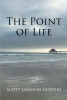 Author Scott Jameson Sanders’s New Book, "The Point of Life" is the Story of a Young Man from a Small Town in Kansas, Named Endicott "Endy" Mason