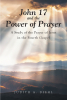 Judith A. Diehl’s Newly Released “John 17 and the Power of Prayer: A Study of the Prayer of Jesus in the Fourth Gospel” Shares a Deepened Understanding of God