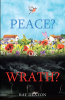 Ray Deaton’s Newly Released "Peace? Or Wrath?" is a Thoughtful Study of Key Components to God’s Word That Resonate with the Concept of Redemption