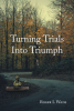 Roger L. Wade’s Newly Released "Turning Trials Into Triumph" is a Thoughtful Memoir That Explores the Author’s Most Cherished and Challenging Moments