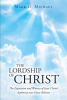 Mark D. Michael’s Newly Released "The Lordship of Christ" is an Informative Discussion of What It Truly Means to Accept Christ as Leader and Lord