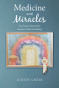 Judith Greer’s Newly Released "Medicine and Miracles: One Family’s Remarkable Journey of Faith and Healing" is a Powerful Memoir That Explores a Miraculous Journey